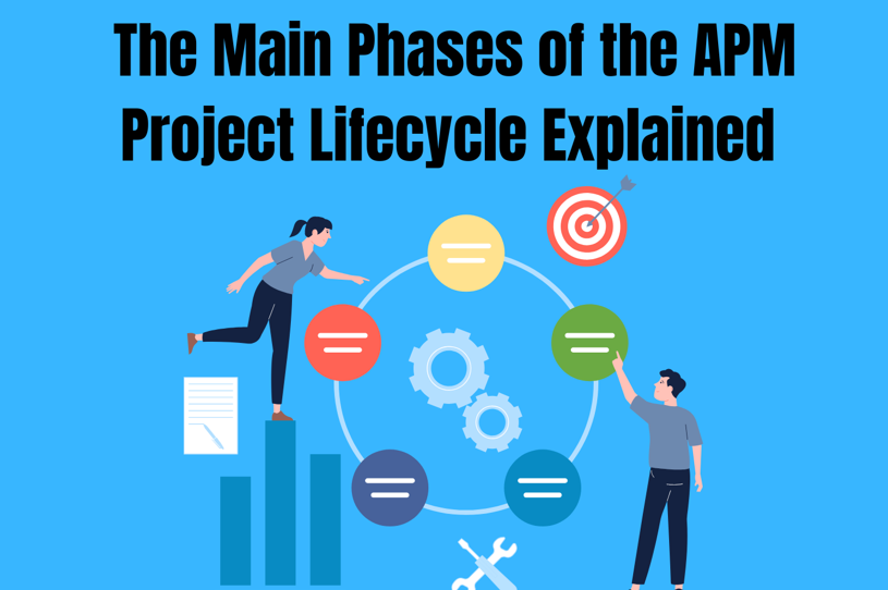 The Main Phases of the APM Project Lifecycle Explained